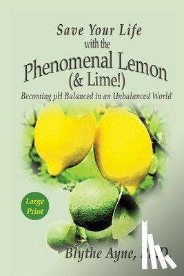 Ayne, Blythe - Save Your Life with the Phenomenal Lemon (& Lime)