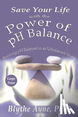 Ayne, Blythe - Save Your Life with the Power of pH Balance - Large Print