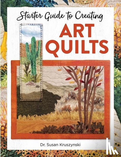 Kruszynski, Dr Susan - Starter Guide to Creating Art Quilts