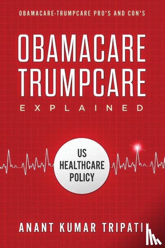 Tripati, Anant Kumar - Obamacare Trumpcare Explained