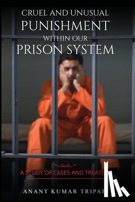 Anant, Kumar Tripati - Cruel and Unusual Punishment within Our Prison System