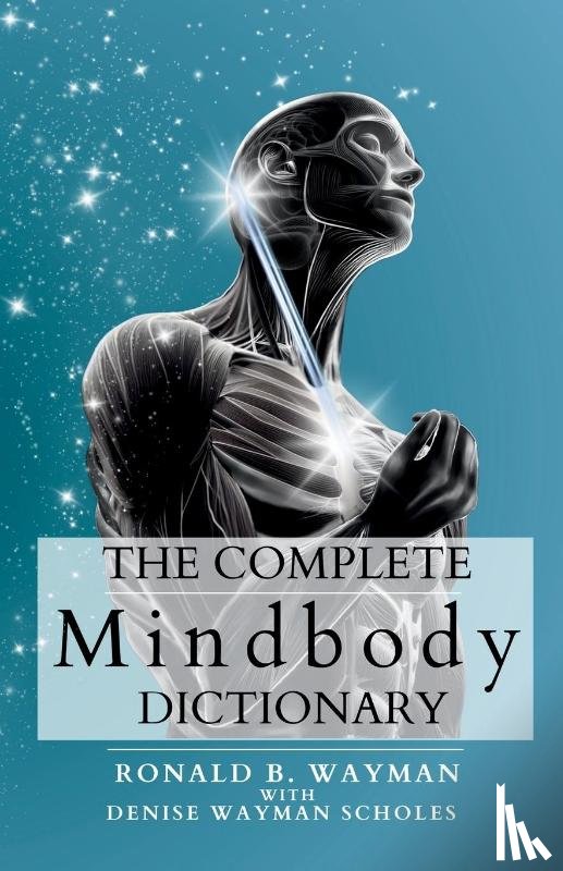 Wayman, Ronald B., Scholes, Denise Wayman - The Complete Mindbody Dictionary