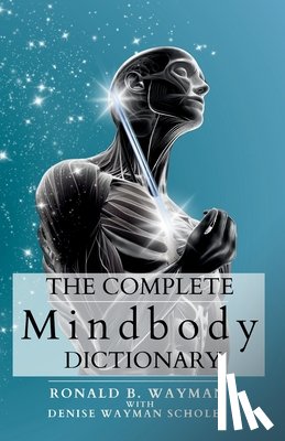 Scholes, Denise Wayman - The Complete Mindbody Dictionary Expanded Edition: For the Mindful and Wellness Minded with Mindbody Awareness