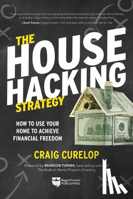 Curelop, Craig - The House Hacking Strategy: How to Use Your Home to Achieve Financial Freedom