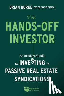 Burke, Brian - The Hands-Off Investor: An Insider's Guide to Investing in Passive Real Estate Syndications