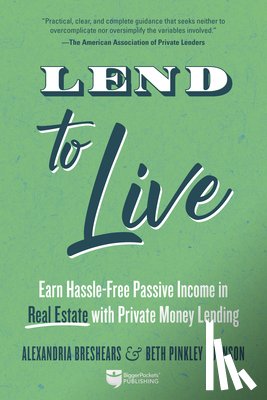 Breshears, Alexandria - Lend to Live: Earn Hassle-Free Passive Income in Real Estate with Private Money Lending