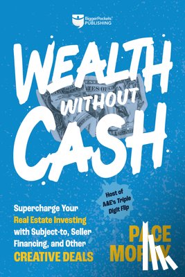 Morby, Pace - Wealth Without Cash: Supercharge Your Real Estate Investing with Subject-To, Seller Financing, and Other Creative Deals