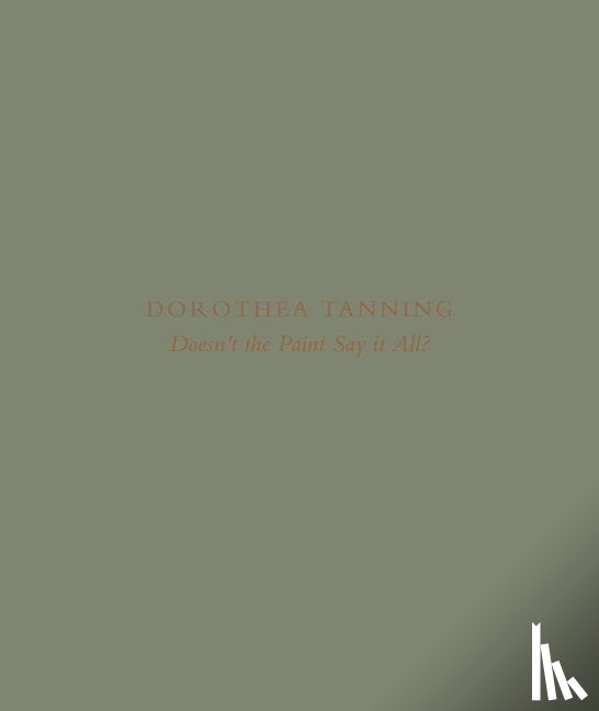 Tanning, Dorothea - Dorothea Tanning: Doesn’t the Paint Say It All?