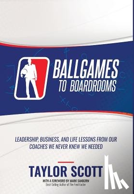 Scott, Taylor - Ballgames to Boardrooms