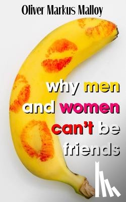 Malloy, Oliver Markus - Why Men And Women Can't Be Friends