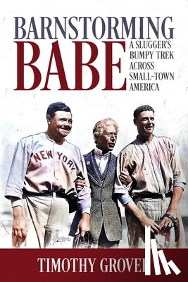 Grover, Timothy - Barnstorming Babe: A Slugger's Bumpy Trek Across Small-Town America