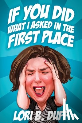 Duff, Lori B - If You Did What I Asked in the First Place