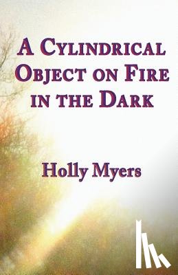 Myers, Holly - A Cylindrical Object on Fire in the Dark