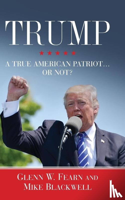 Fearn, Glenn W, Blackwell, Mike - Trump . . . A True American Patriot or Not?