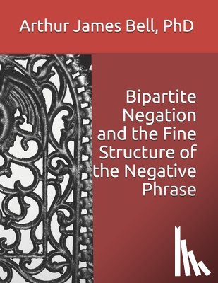 Bell, Arthur James - Bipartite Negation and the Fine Structure of the Negative Phrase