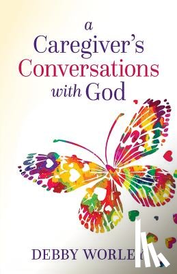 Worley, Debby - A Caregiver's Conversations with God