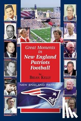 Kelly, Brian - Great Moments in New England Patriots Football: This book begins at the beginning of Football and goes to the Bill Belichick era.