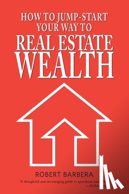 Barbera, Robert - How to Jump-Start Your Way to Real Estate Wealth