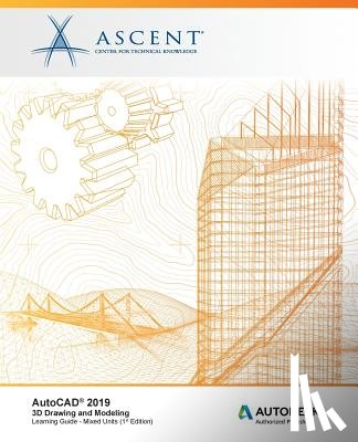 Ascent -. Center for Technical Knowledge - AutoCAD 2019: 3D Drawing and Modeling (Mixed Units): Autodesk Authorized Publisher