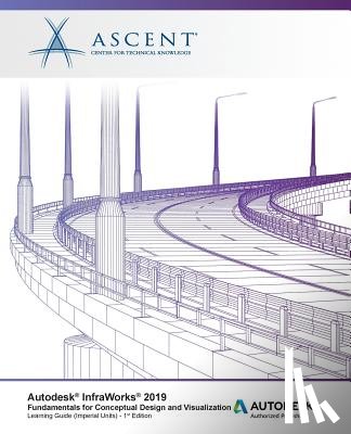 Ascent -. Center for Technical Knowledge - Autodesk InfraWorks 2019: Fundamentals for Conceptual Design and Visualization: Autodesk Authorized Publisher