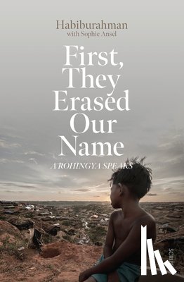 Habiburahman - First, They Erased Our Name: A Rohingya Speaks
