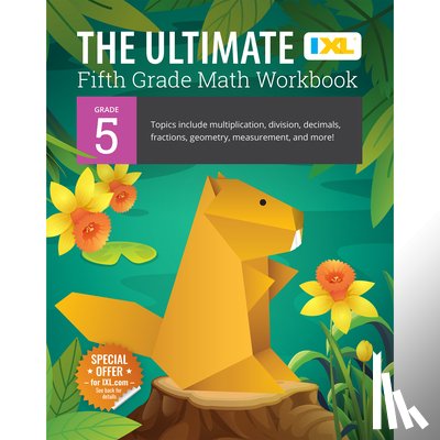 IXL Learning - The Ultimate Grade 5 Math Workbook: Decimals, Fractions, Multiplication, Long Division, Geometry, Measurement, Algebra Prep, Graphing, and Metric Unit
