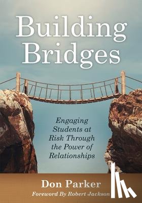 Parker, Don - Building Bridges: Engaging Students at Risk Through the Power of Relationships (Building Trust and Positive Student-Teacher Relationships)