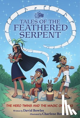 Bowles, David - The Hero Twins and the Magic of Song: (Tales of the Feathered Serpent #2)