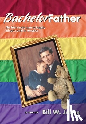 Jones, Bill W. - Bachelor Father: The first single man to legally adopt a child in America