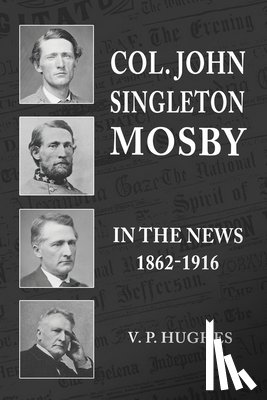Hughes, V P - Col. John Singleton Mosby In The News 1862-1916