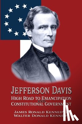 Kennedy, Walter Donald - Jefferson Davis: High Road to Emancipation and Constitutional Government