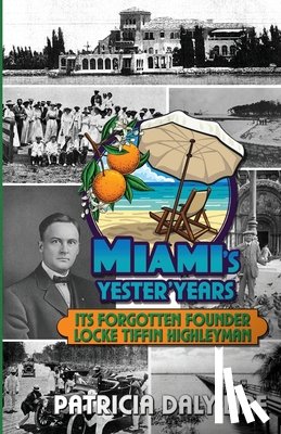 Daly-Lipe, Patricia - Miami's Yester'Years Its Forgotten Founder Locke Tiffin Highleyman