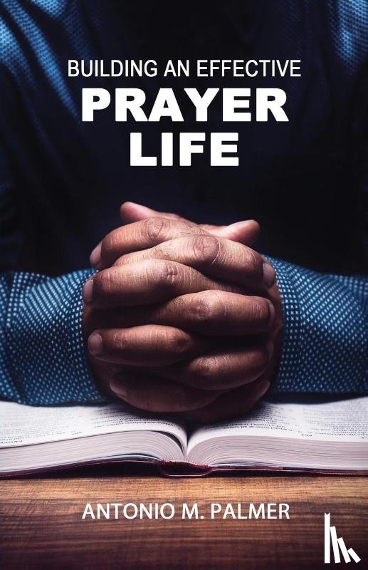 Palmer, Antonio M - Building an Effective Prayer Life