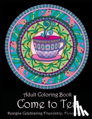 Art and Color Press - Adult Coloring Book: Come to Tea: Designs Celebrating Friendship, Flowers & Tea