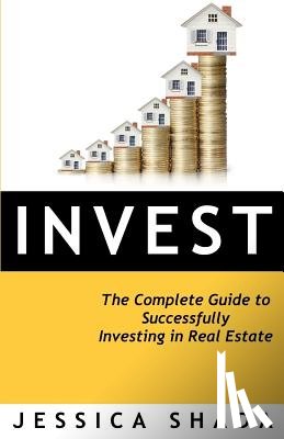 Shada, Jessica - Invest: The Complete Guide to Successfully Investing in Real Estate