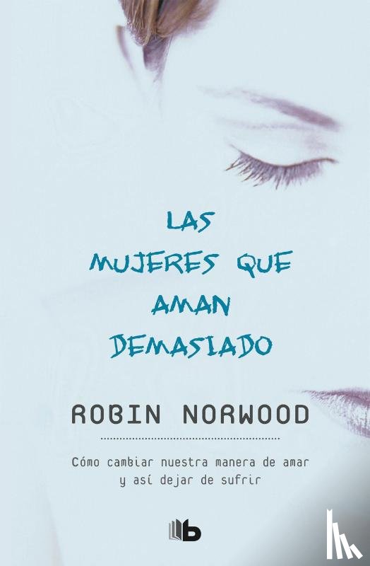 Norwood, Robin - Norwood, R: Mujeres Que Aman Demasiado / Women Who Love Too