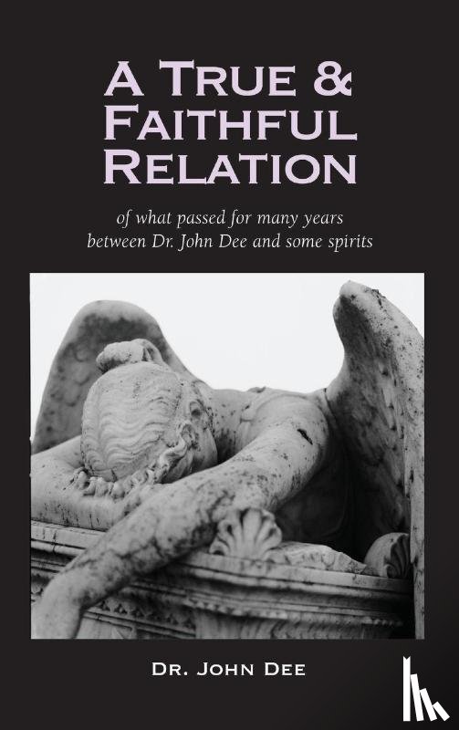 Dee, John - True and Faithful Relation of What Passed for Many Years Between Dr. John Dee and Some Spirits