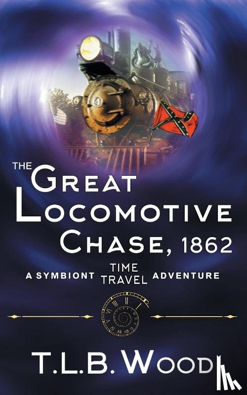 Wood, T L B - The Great Locomotive Chase, 1862 (The Symbiont Time Travel Adventures Series, Book 4)
