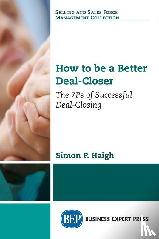 Haigh, Simon P. - How to be a Better Deal-Closer