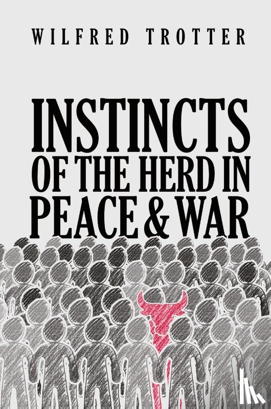 Trotter, Wilfred - Instincts of the Herd in Peace and War