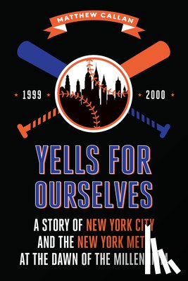 Callan, Matthew - Yells for Ourselves: A Story of New York City and the New York Mets at the Dawn of the Millennium