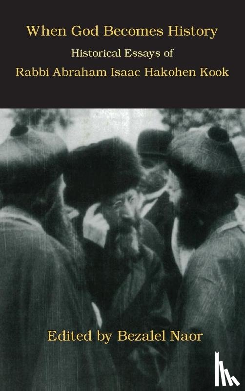 Naor, Bezalel, Kook, Abraham Isaac Hakohen - When God Becomes History