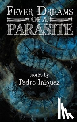 Iniguez, Pedro - Fever Dreams of a Parasite