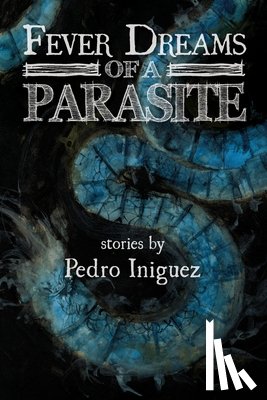 Iniguez, Pedro - Fever Dreams of a Parasite
