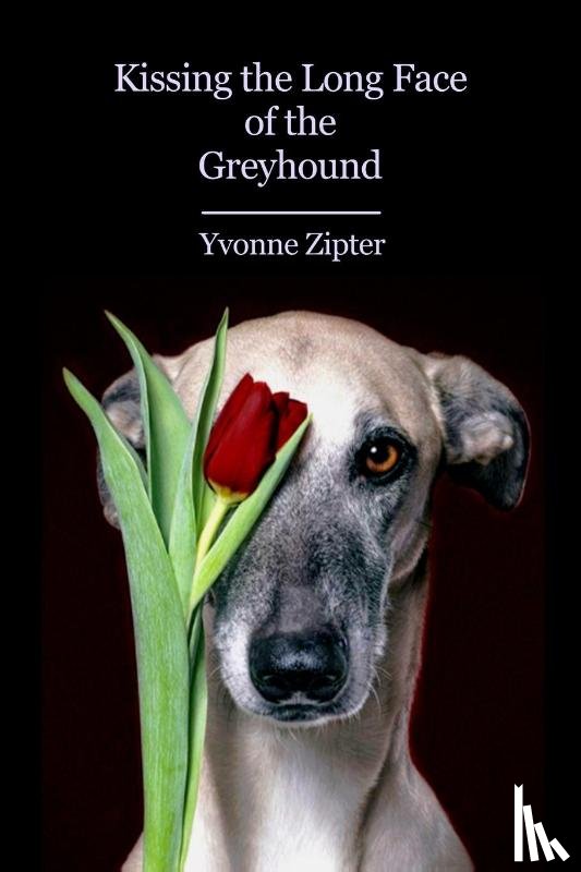Zipter, Yvonne - Kissing the Long Face of the Greyhound