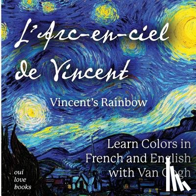 Van Gogh, Vincent - L'Arc-en-ciel de Vincent / Vincent's Rainbow: Learn Colors in French and English with Van Gogh