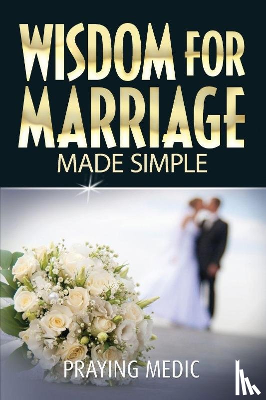 Medic, Praying - Wisdom for Marriage Made Simple