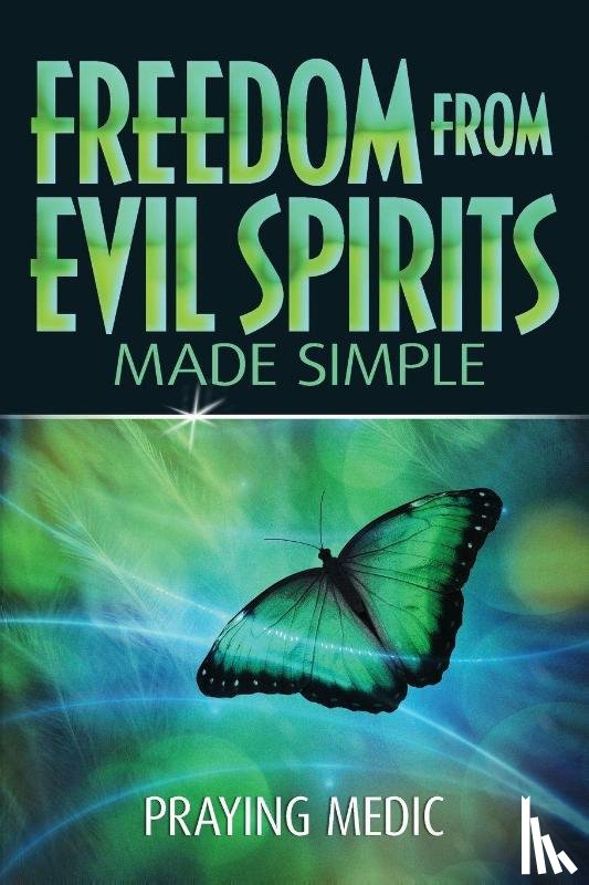 Medic, Praying - Freedom From Evil Spirits Made Simple