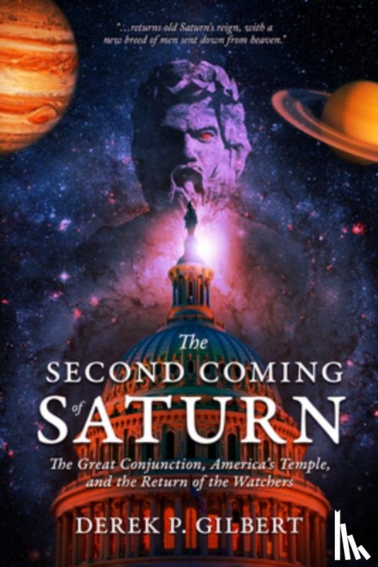 Gilbert, Derek P. - The Second Coming of Saturn: The Great Conjunction, America's Temple, and the Return of the Watchers