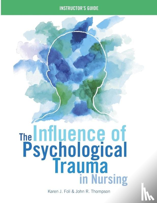 Foli, Karen J, Thompson, John R - INSTRUCTOR GUIDE for The Influence of Psychological Trauma in Nursing